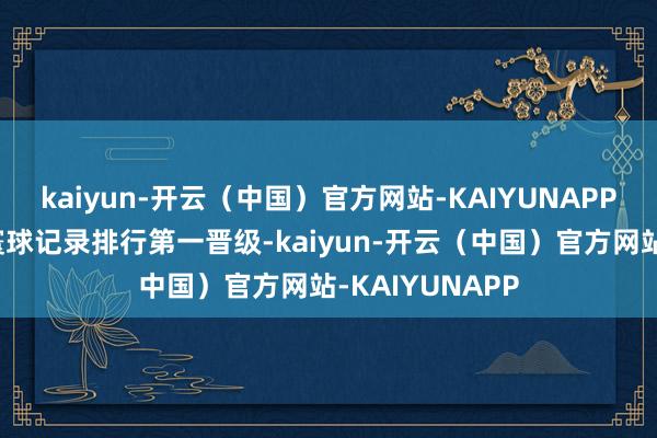 kaiyun-开云（中国）官方网站-KAIYUNAPP半决赛他刷新寰球记录排行第一晋级-kaiyun-开云（中国）官方网站-KAIYUNAPP