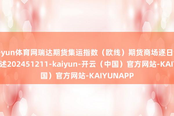 开yun体育网瑞达期货集运指数（欧线）期货商场逐日全景分析论述202451211-kaiyun-开云（中国）官方网站-KAIYUNAPP